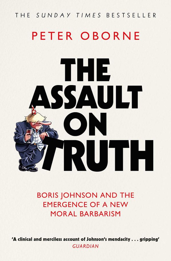 Cover Art for 9781398523388, The Assault on Truth: Boris Johnson, Donald Trump and the Emergence of a New Moral Barbarism by Peter Oborne