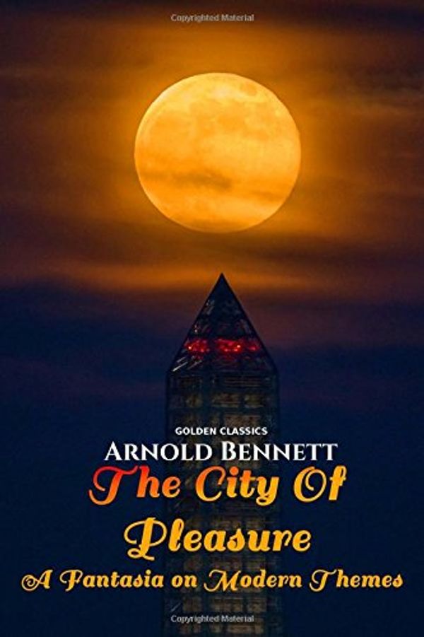 Cover Art for 9781974567584, The City Of Pleasure: A Fantasia on Modern Themes (Golden Classics) (Volume 88) by Arnold Bennett