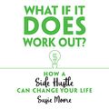 Cover Art for B077B7JHLW, What If It Does Work Out?: How a Side Hustle Can Change Your Life by Susie Moore