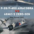 Cover Art for B07DFV5FBK, P-39/P-400 Airacobra vs A6M2/3 Zero-sen: New Guinea 1942 (Duel Book 87) by Michael John Claringbould