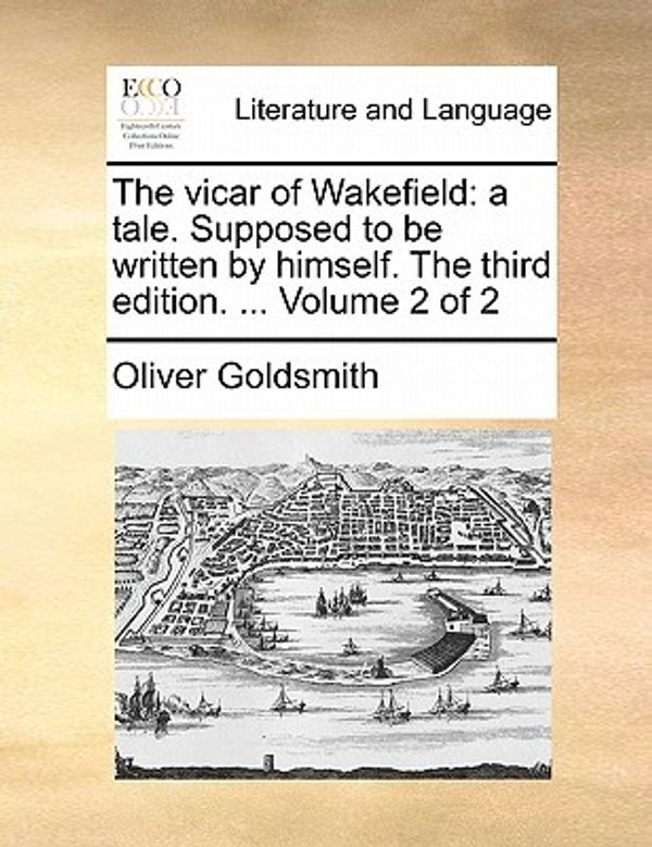 Cover Art for 9781170896976, The Vicar of Wakefield: A Tale. Supposed to Be Written by Himself. the Third Edition. . Volume 2 of 2 by Oliver Goldsmith