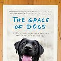Cover Art for B01F2INOD4, The Grace of Dogs: A Boy, a Black Lab, and a Father's Search for the Canine Soul by Andrew Root