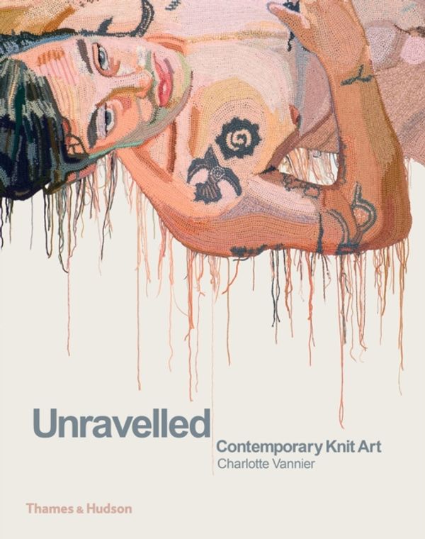 Cover Art for 9780500239889, Unravelled: Contemporary Knit Art by Charlotte Vannier