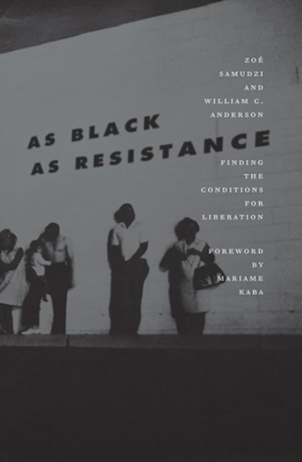 Cover Art for 9781849353168, As Black as ResistanceFinding the Conditions for Liberation by William C. Anderson, Zoe Samudzi