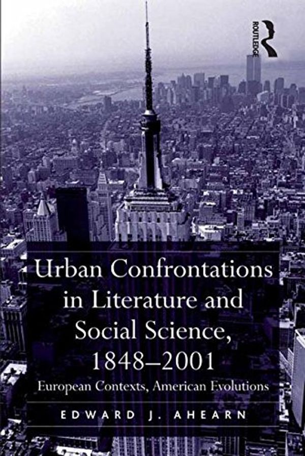 Cover Art for 9781317003977, Urban Confrontations in Literature and Social Science, 1848-2001 by Edward J. Ahearn