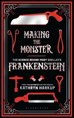 Cover Art for 9781472933737, Making the Monster: The Science Behind Mary Shelley's Frankenstein by Kathryn Harkup