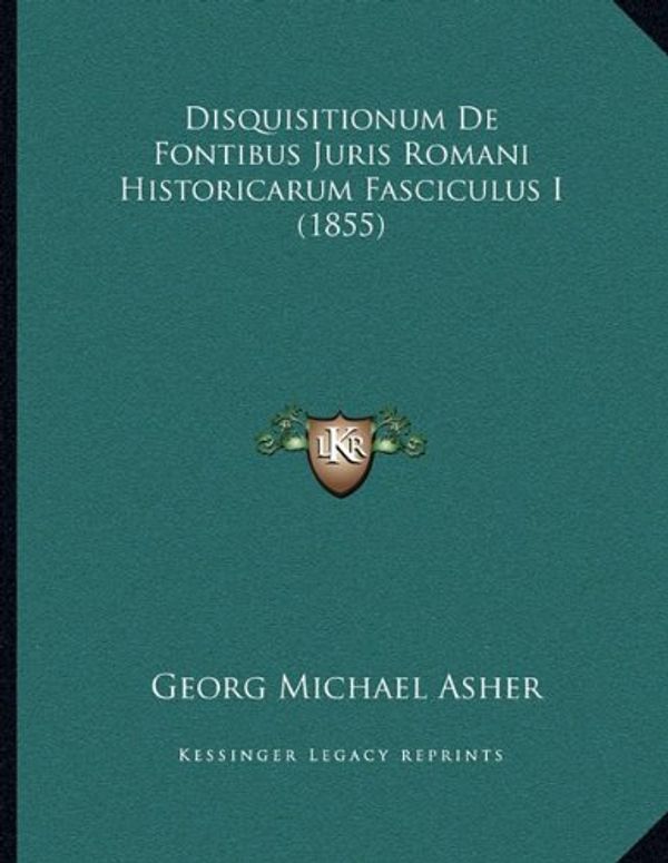 Cover Art for 9781167352584, Disquisitionum de Fontibus Juris Romani Historicarum Fasciculus I (1855) [LAT] by Georg Michael Asher