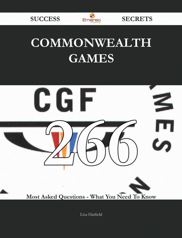 Cover Art for 9781488825736, Commonwealth Games 266 Success Secrets - 266 Most Asked Questions On Commonwealth Games - What You Need To Know by Lisa Hatfield