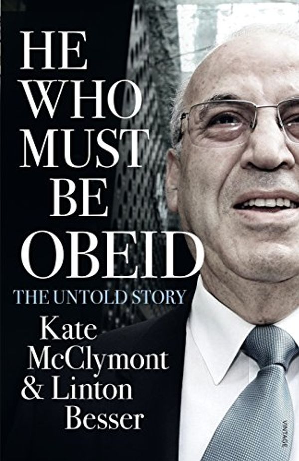 Cover Art for B00IY5QKAM, He Who Must Be Obeid: The Untold Story by Kate McClymont, Linton Besser