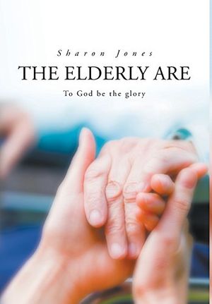 Cover Art for 9781634176026, THE ELDERLY ARE To God be the glory. by Jones PhD, Sharon