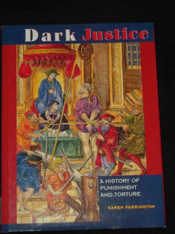 Cover Art for 9780765199102, Dark Justice: The History of Punishment and Torture by Karen Farrington