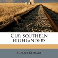 Cover Art for 9781179852621, Our southern highlanders by Horace Kephart