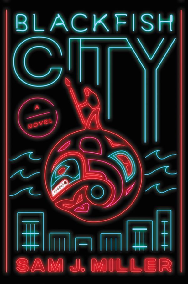 Cover Art for 9780062684820, Blackfish City by Sam J. Miller