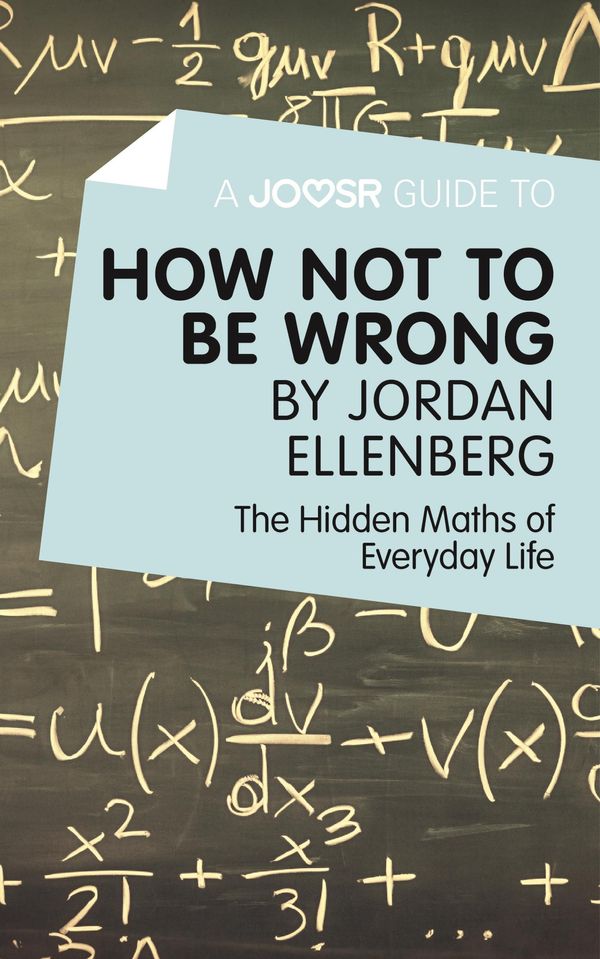 Cover Art for 9781785671869, A Joosr Guide to. How Not to Be Wrong by Jordan Ellenberg: The Hidden Maths of Everyday Life by Joosr