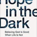 Cover Art for B077CTPX2G, Hope in the Dark: Believing God Is Good When Life Is Not by Craig Groeschel