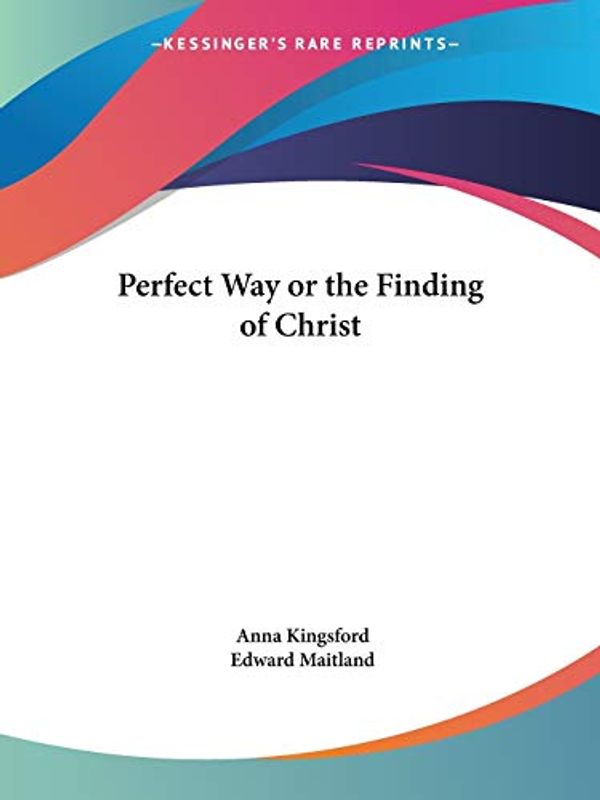 Cover Art for 9781564592545, Perfect Way or the Finding of Christ by Edward Maitland