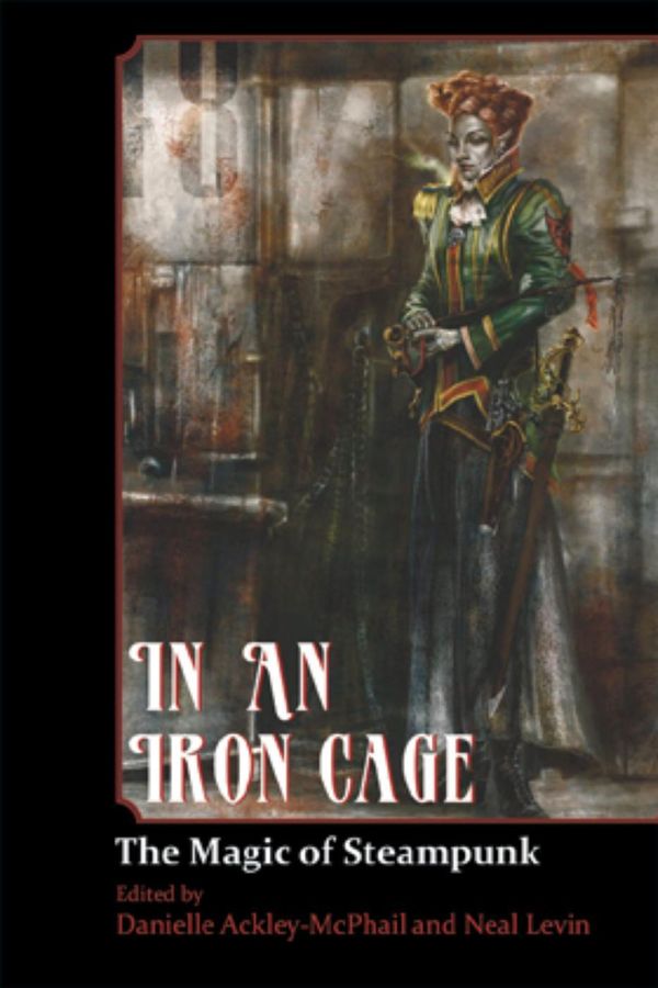 Cover Art for 9781497766792, In An Iron Cage - The Magic of Steampunk by A.C. Wise, Bernie Mojzes, Brenda Cooper, C.J. Henderson, Darren Pearce, David Sherman, Elektra Hammond, James Chambers, James Daniel Ross, Jeff Young, Patrick Thomas, Stuart Jaffe