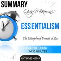 Cover Art for B01CKLDJCC, Summary: Greg McKeown's Essentialism: The Disciplined Pursuit of Less by Ant Hive Media