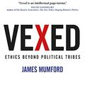 Cover Art for B083VSC48P, Vexed: Ethics Beyond Political Tribes by James Mumford