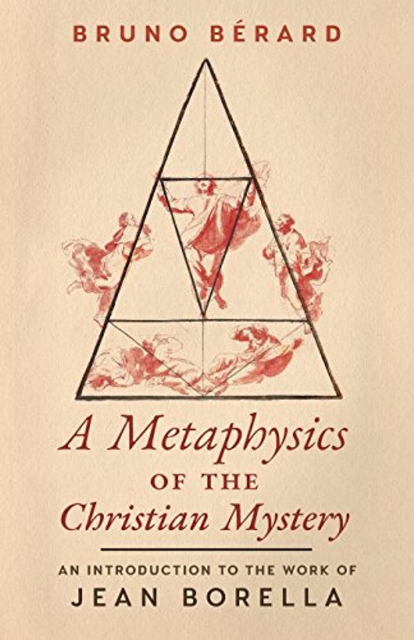 Cover Art for 9781621383970, A Metaphysics of the Christian MysteryAn Introduction to the Work of Jean Borella by Bruno Berard