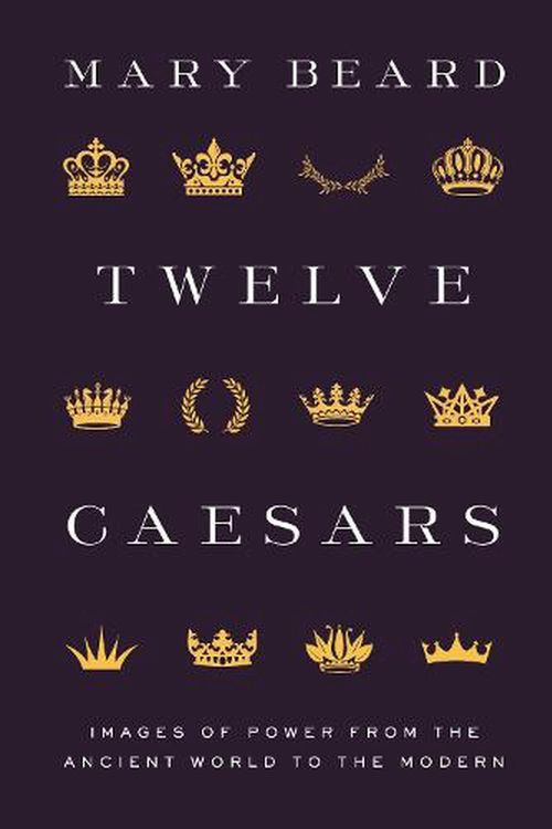 Cover Art for 9780691222363, Twelve Caesars: Images of Power from the Ancient World to the Modern (Bollingen Series (General), 668) by Mary Beard