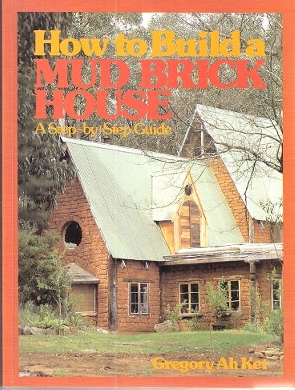 Cover Art for 9780908136094, How to Build a Mud Brick House: a Step-by-Step Guide by Gregory Ah Ket