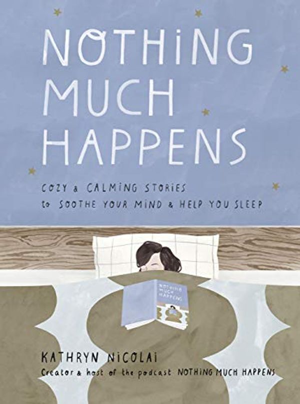 Cover Art for B08BZD8NDP, Nothing Much Happens: Cozy and calming stories to soothe your mind and help you sleep by Kathryn Nicolai