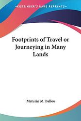 Cover Art for 9780766195042, Footprints of Travel or Journeying in Many Lands by Maturin M. Ballou