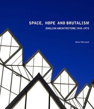 Cover Art for 9780300204469, Space, Hope and Brutalism by Elain Harwood