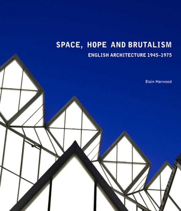 Cover Art for 9780300204469, Space, Hope and Brutalism by Elain Harwood