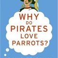 Cover Art for 9780060888428, Why Do Pirates Love Parrots? by David Feldman