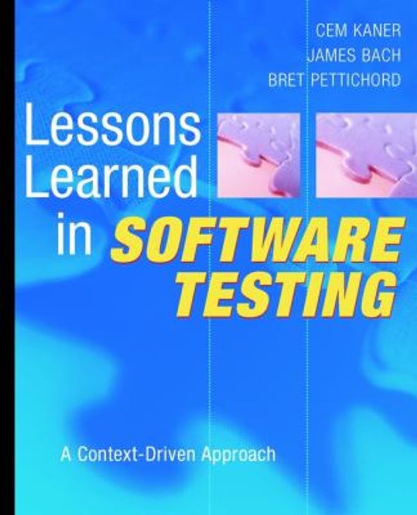 Cover Art for 0978047108118, Lessons Learned in Software Testing : A Context-Driven Approach by James Bach; Brett Pettichord; Cem Kaner