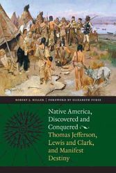Cover Art for 9780803215986, Native America, Discovered and Conquered: Thomas Jefferson, Lewis & Clark, and Manifest Destiny by Robert J. Miller