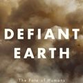 Cover Art for 9781509519750, Defiant Earth: The Fate of Humans in the Anthropocene by Clive Hamilton