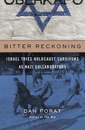 Cover Art for 9780674988149, Bitter Reckoning: Israel Tries Holocaust Survivors as Nazi Collaborators by Dan Porat