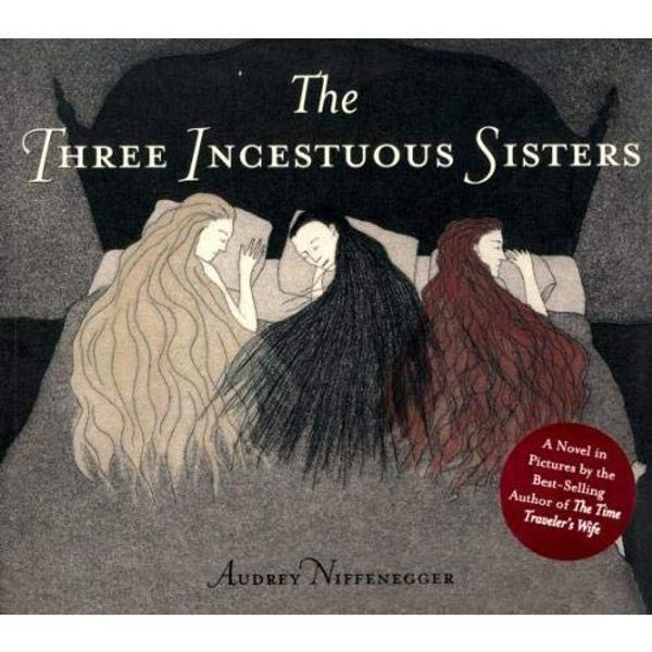Cover Art for 8601300154442, By Audrey Niffenegger - The Three Incestuous Sisters (1st (first) edition(first) editionition) by Audrey Niffenegger