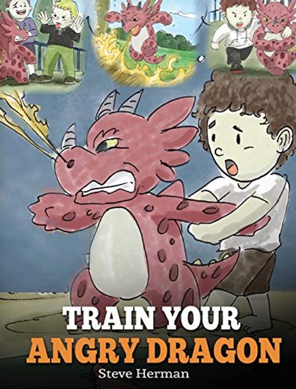 Cover Art for 9781948040181, Train Your Angry DragonTeach Your Dragon to Be Patient. a Cute Childre... by Steve Herman