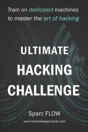 Cover Art for 9781521708477, Ultimate Hacking Challenge: Train on dedicated machines to master the art of hacking (Hacking The Planet) by Sparc Flow