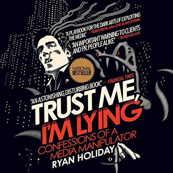 Cover Art for B07RK54H63, Trust Me, I'm Lying: Confessions of a Media Manipulator by Ryan Holiday