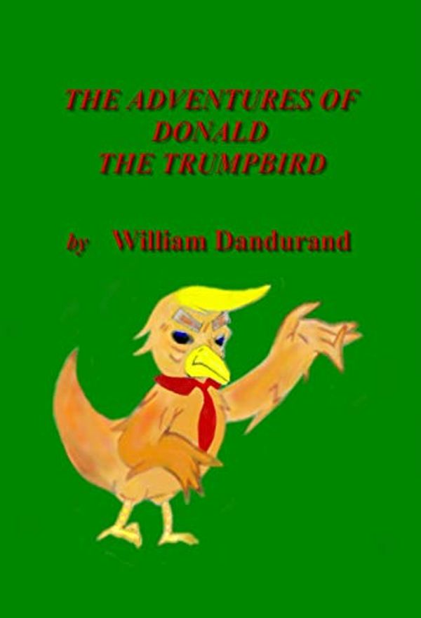 Cover Art for B06VSZGXJV, The Adventures of Donald the Trumpbird by William Dandurand