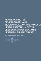 Cover Art for 9781235982385, Heathiana; Notes, Genealogical and Biographical, of the Family of Heath Especially of the Descendants of Benjamin Heath [By Sir W.R. Drake]. by William Richard Drake