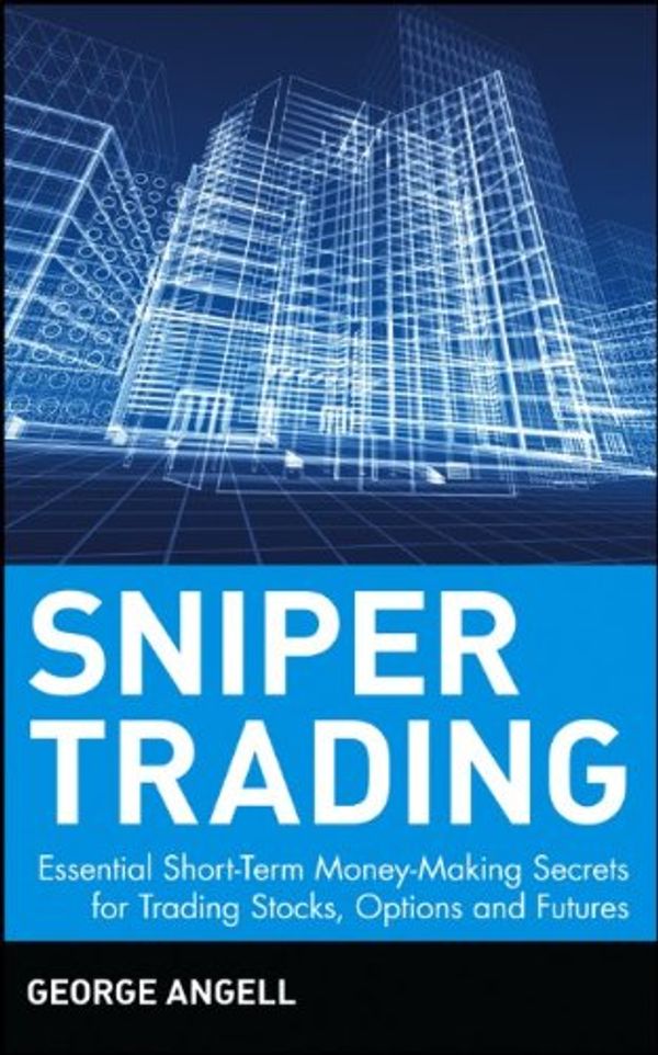 Cover Art for 9780471394228, Sniper Trading: Essential Short-Term Money-Making Secrets for Trading Stocks, Options, and Futures by George Angell