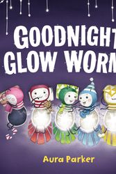 Cover Art for 9780143792918, Goodnight, Glow Worms by Aura Parker
