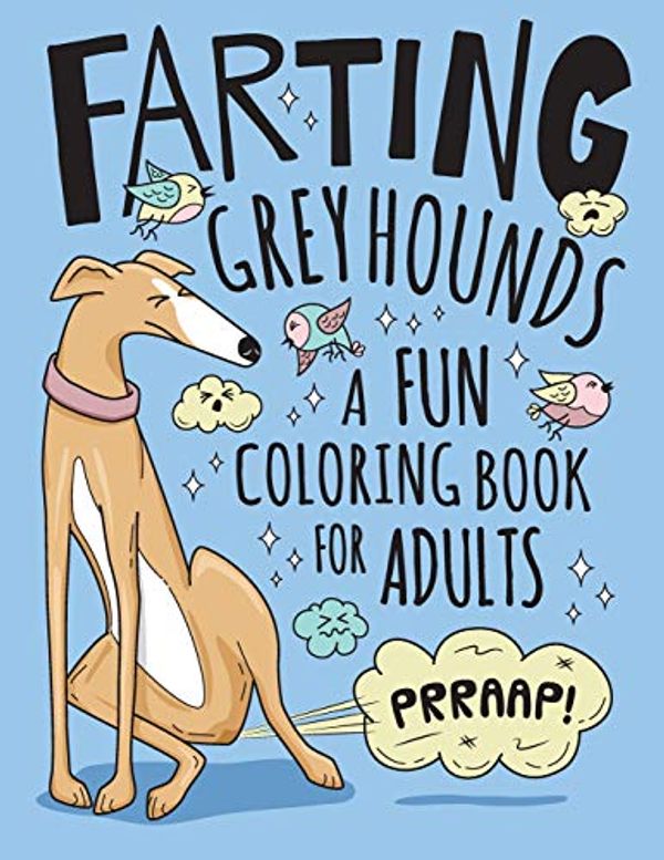 Farting Greyhounds Coloring Book for Adults: Hilarious Farting Dog Designs  & Quotes. Funny Fart Themed Gift for Greyhound & Dog Lovers.: Price  Comparison on Booko