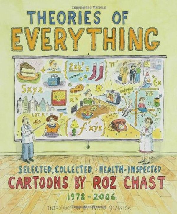 Cover Art for 9781582344232, Theories of Everything: Selected, Collected, and Health-Inspected Cartoons, 1978-2006 by Roz Chast