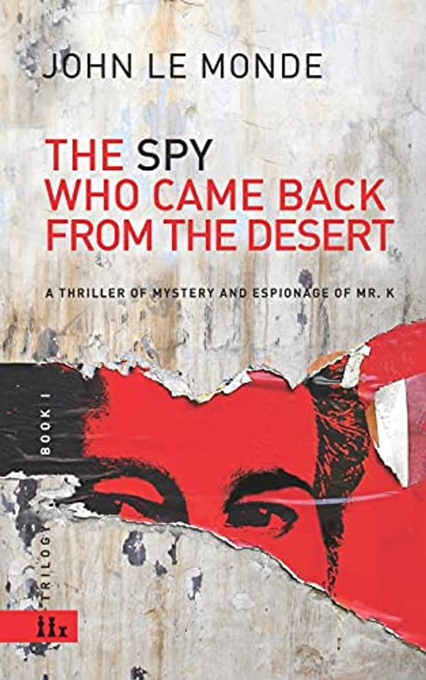 Cover Art for 9781980468615, THE SPY WHO CAME BACK FROM THE DESERT: a thriller of mystery and espionage of Mr. K: 1 by Le Monde, John