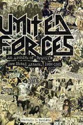 Cover Art for 9781935950219, United Forces: An Archive of Brazil's Raw Metal Attack, 1986-1991 by Marcelo R. Batista