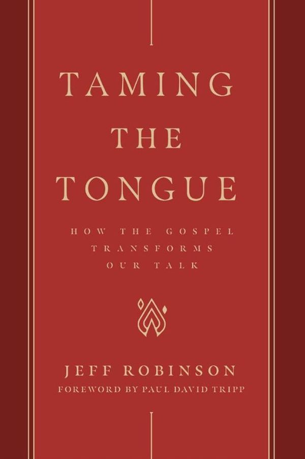 Cover Art for 9781733458559, Taming the Tongue: How the Gospel Transforms Our Talk by Jeff Robinson