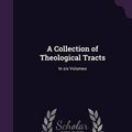 Cover Art for 9781341577000, A Collection of Theological TractsIn Six Volumes by Richard Watson,John Adams,John Adams Library (Boston Public Librar