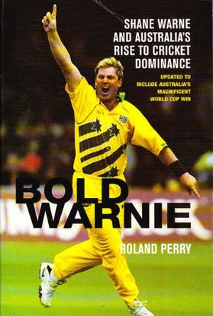Cover Art for 9780091840433, Bold Warnie: Shane Warne and Australia's rise to cricket dominance by Roland Perry